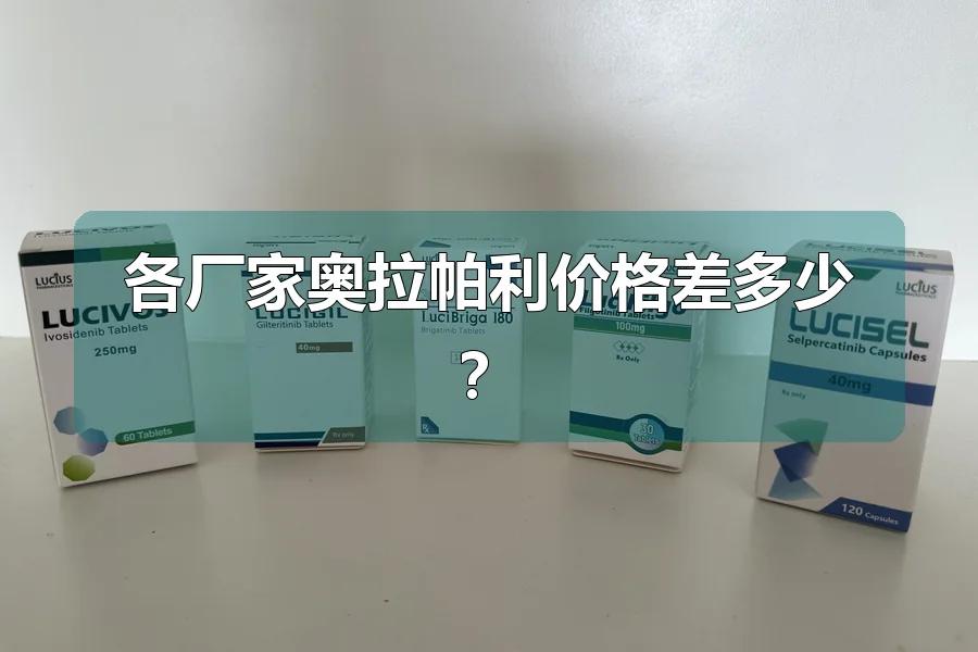 各厂家奥拉帕利价格差多少?